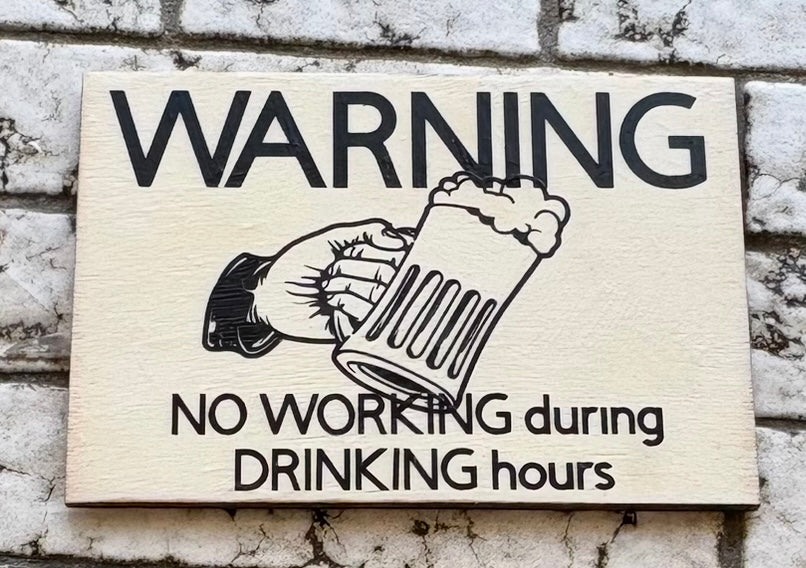 **Warning** don’t get this sign if you plan on working during drinking hours